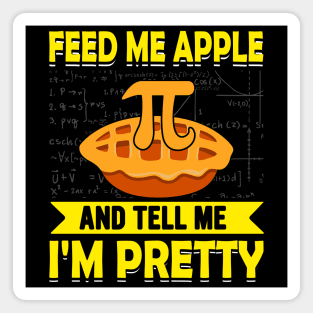 Funny math pi day Feed Me Apple Pie And Tell Me I'm Pretty Magnet